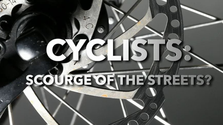 Cyclists: Scourge of the Streets?